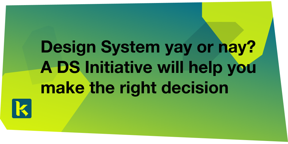 Design System - yay or nay A DS Initiative workshop will help you make the right decision