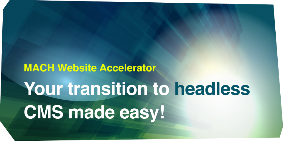 MACH Website Accelerator - your transition to headless CMS made easy